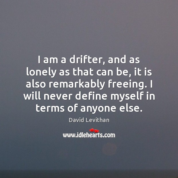I am a drifter, and as lonely as that can be, it David Levithan Picture Quote