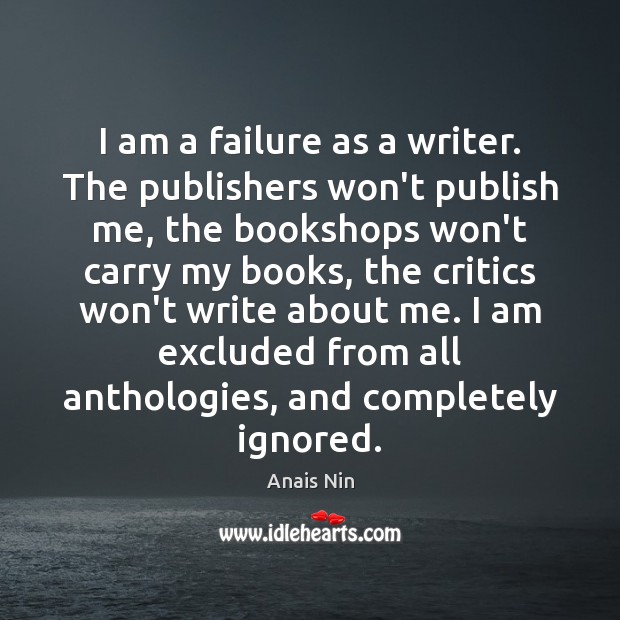 I am a failure as a writer. The publishers won’t publish me, Anais Nin Picture Quote