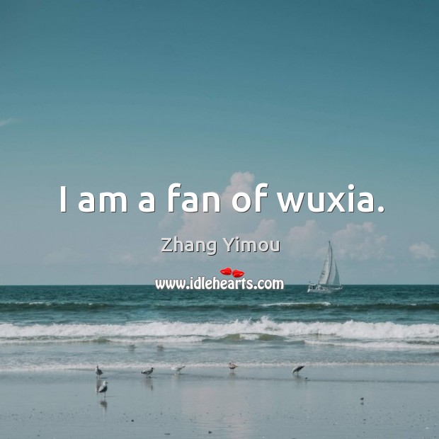 I am a fan of wuxia. Zhang Yimou Picture Quote
