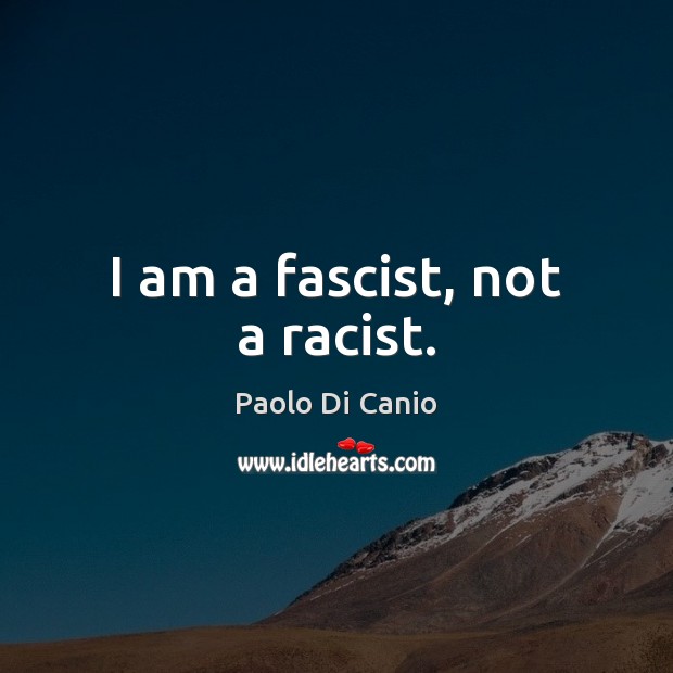 I am a fascist, not a racist. Paolo Di Canio Picture Quote