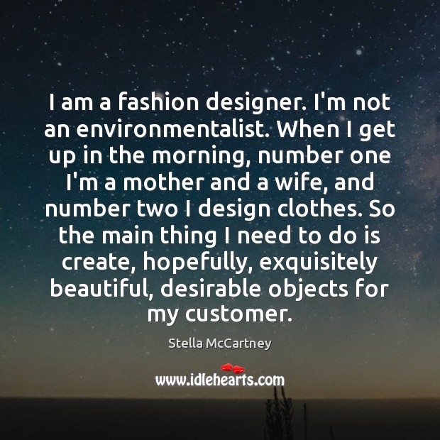 I am a fashion designer. I’m not an environmentalist. When I get Stella McCartney Picture Quote