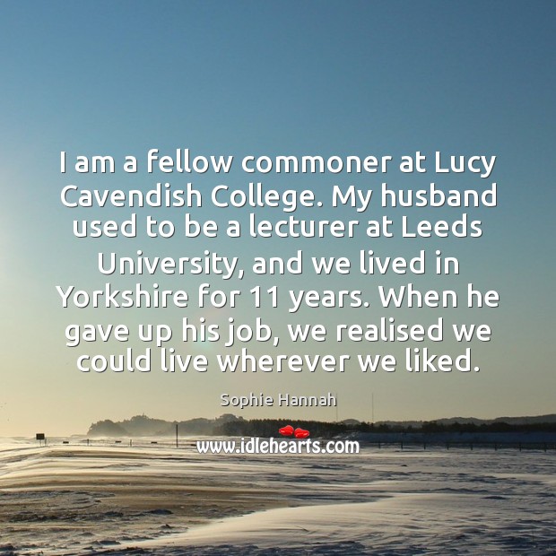I am a fellow commoner at Lucy Cavendish College. My husband used Sophie Hannah Picture Quote