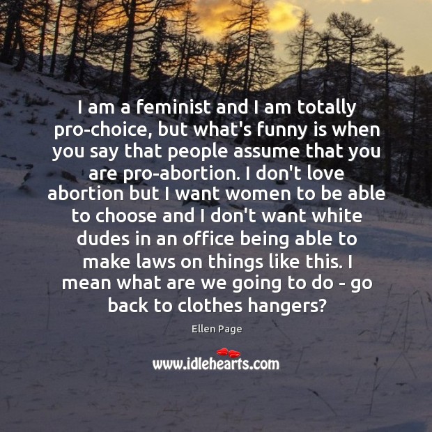 I am a feminist and I am totally pro-choice, but what’s funny Ellen Page Picture Quote