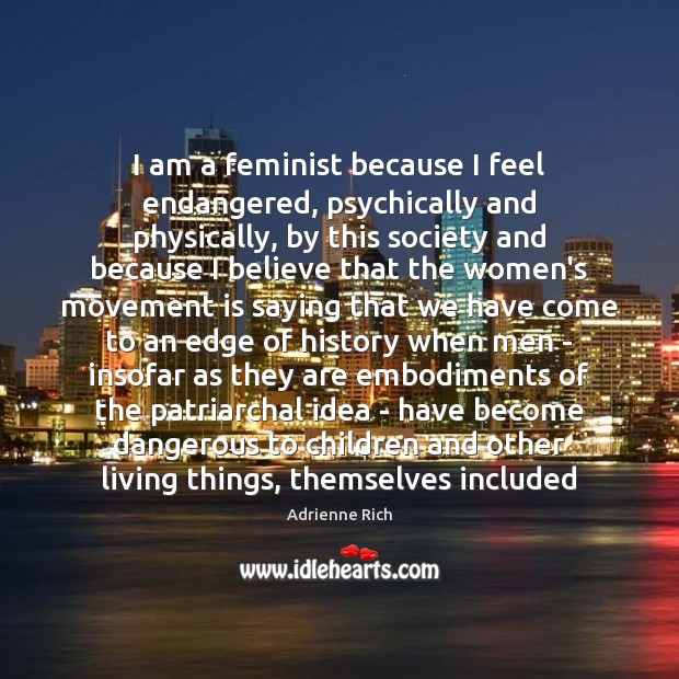 I am a feminist because I feel endangered, psychically and physically, by Adrienne Rich Picture Quote
