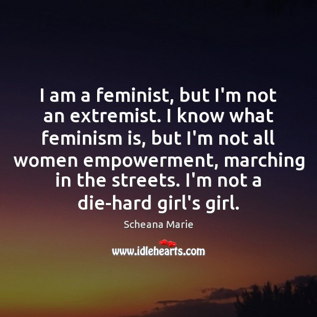 I am a feminist, but I’m not an extremist. I know what Scheana Marie Picture Quote