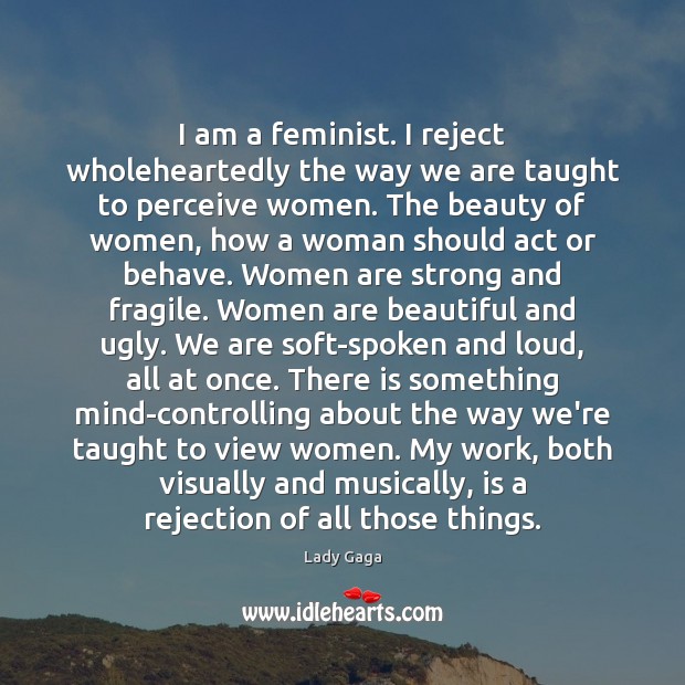 I am a feminist. I reject wholeheartedly the way we are taught Lady Gaga Picture Quote