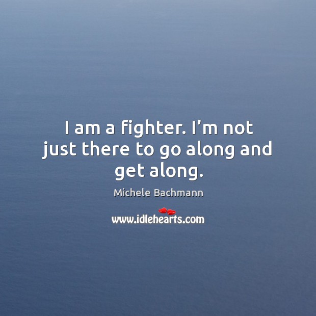 I am a fighter. I’m not just there to go along and get along. Image