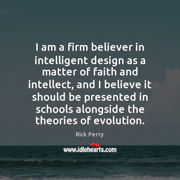 I am a firm believer in intelligent design as a matter of Design Quotes Image