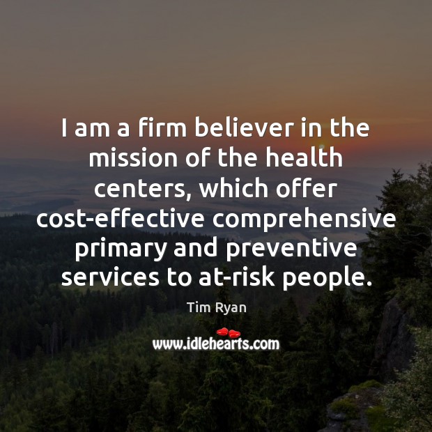 I am a firm believer in the mission of the health centers, Tim Ryan Picture Quote