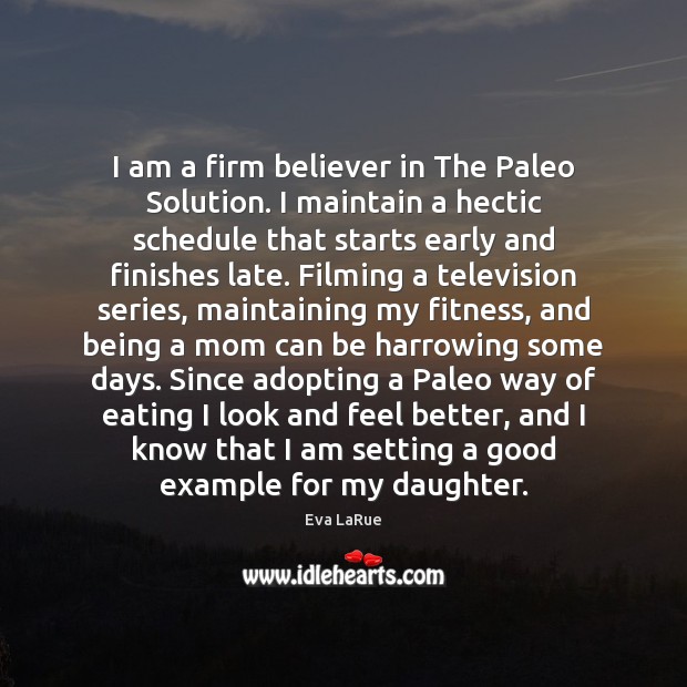 I am a firm believer in The Paleo Solution. I maintain a Eva LaRue Picture Quote