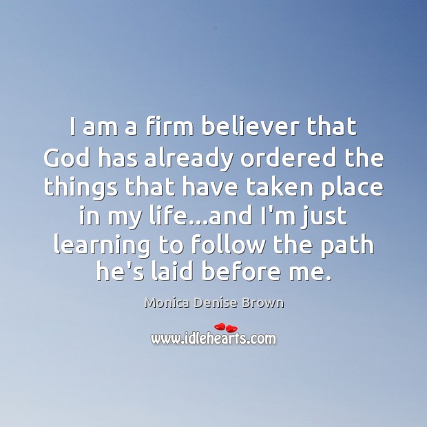 I am a firm believer that God has already ordered the things Monica Denise Brown Picture Quote