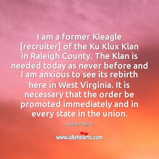 I am a former Kleagle [recruiter] of the Ku Klux Klan in Robert Byrd Picture Quote