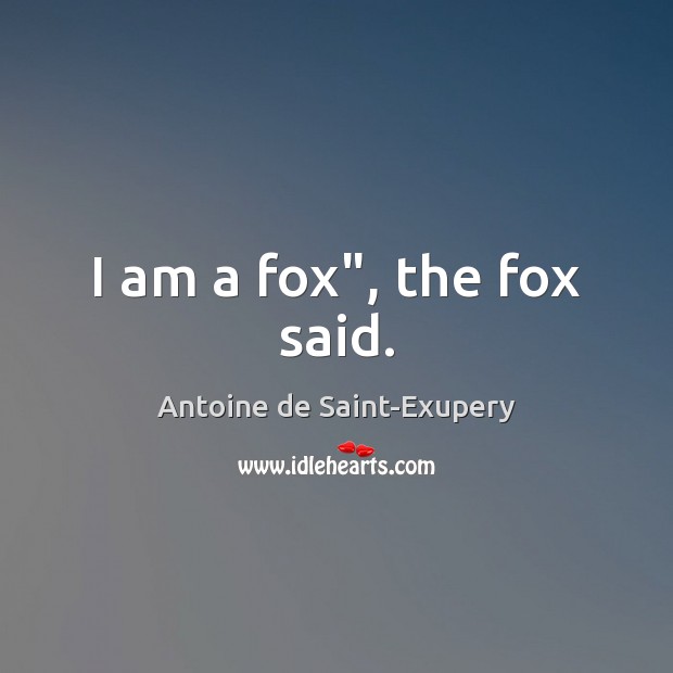 I am a fox”, the fox said. Antoine de Saint-Exupery Picture Quote