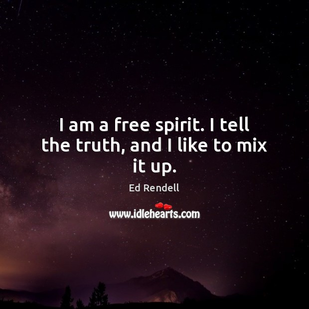 I am a free spirit. I tell the truth, and I like to mix it up. Ed Rendell Picture Quote