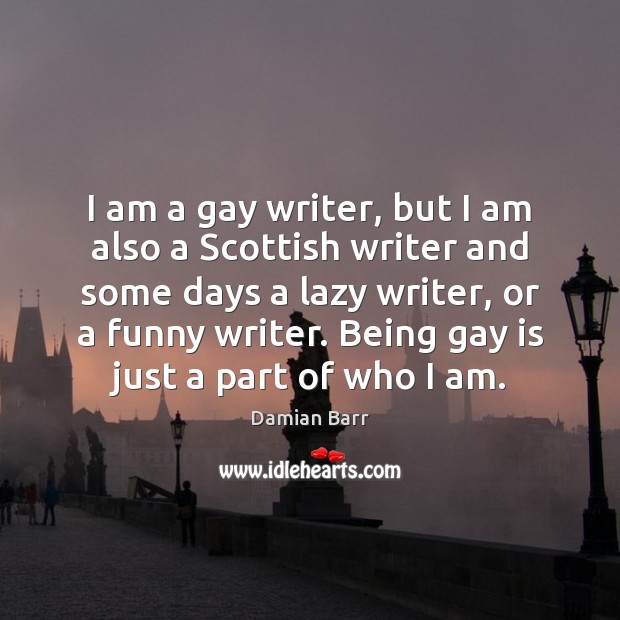 I am a gay writer, but I am also a Scottish writer 