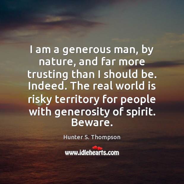I am a generous man, by nature, and far more trusting than Hunter S. Thompson Picture Quote