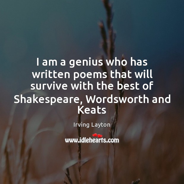 I am a genius who has written poems that will survive with Irving Layton Picture Quote