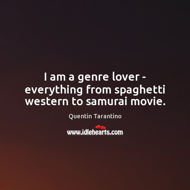 I am a genre lover – everything from spaghetti western to samurai movie. Quentin Tarantino Picture Quote