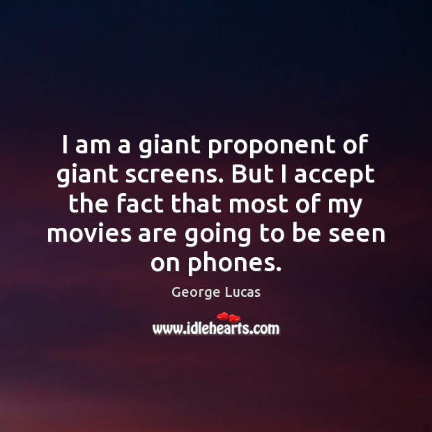 I am a giant proponent of giant screens. But I accept the Movies Quotes Image