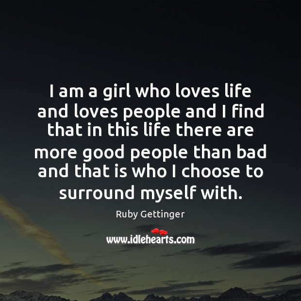 I am a girl who loves life and loves people and I 