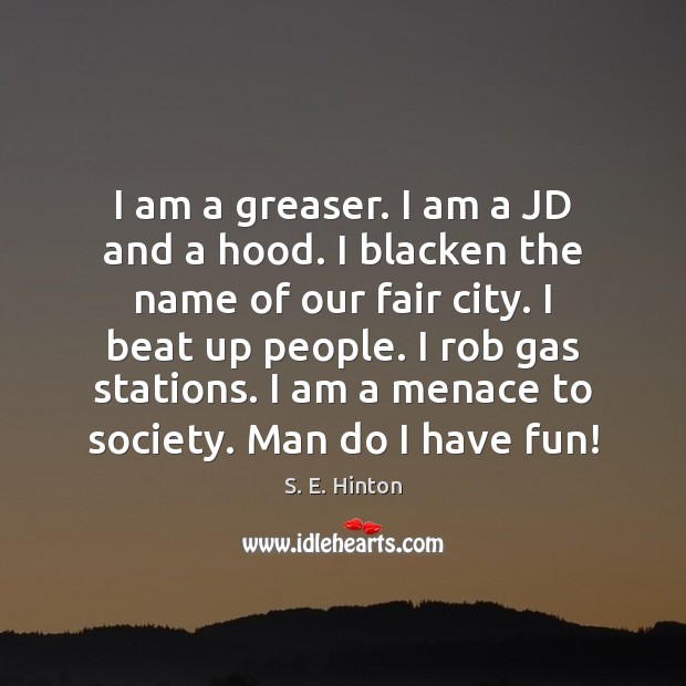 I am a greaser. I am a JD and a hood. I S. E. Hinton Picture Quote