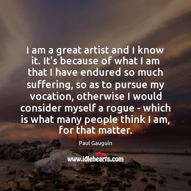 I am a great artist and I know it. It’s because of Paul Gauguin Picture Quote