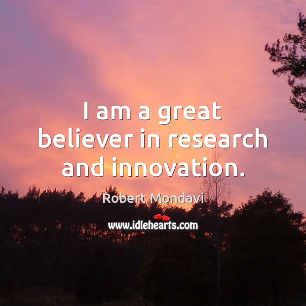 I am a great believer in research and innovation. Robert Mondavi Picture Quote