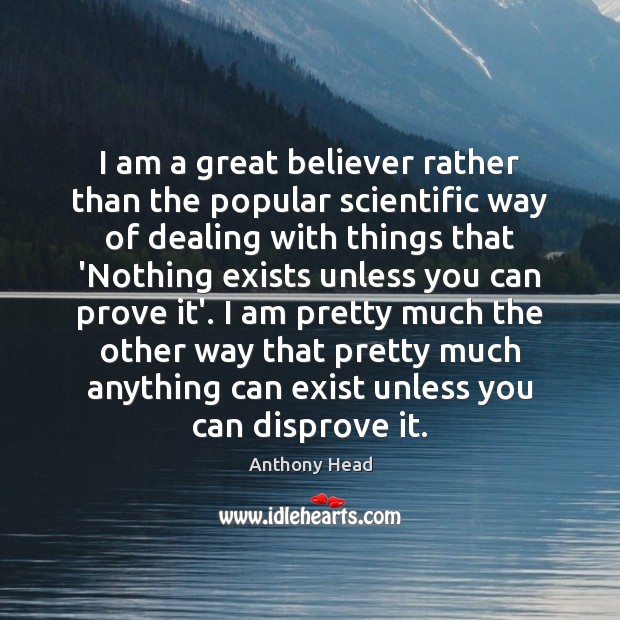 I am a great believer rather than the popular scientific way of Anthony Head Picture Quote