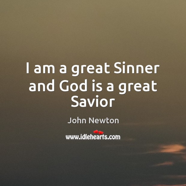 I am a great Sinner and God is a great Savior John Newton Picture Quote