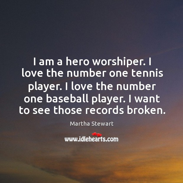 I am a hero worshiper. I love the number one tennis player. Martha Stewart Picture Quote