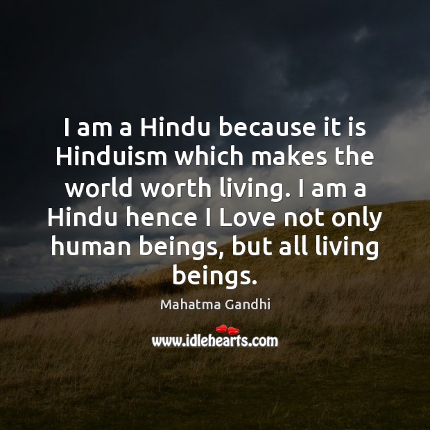 I am a Hindu because it is Hinduism which makes the world Worth Quotes Image