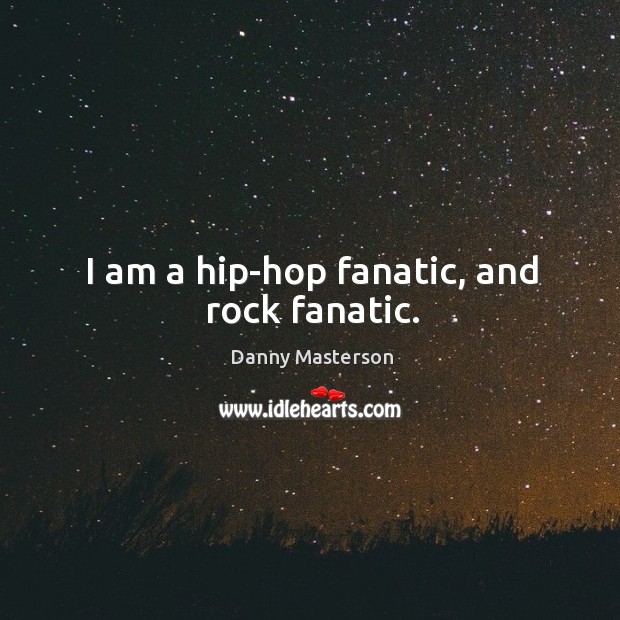 I am a hip-hop fanatic, and rock fanatic. Danny Masterson Picture Quote