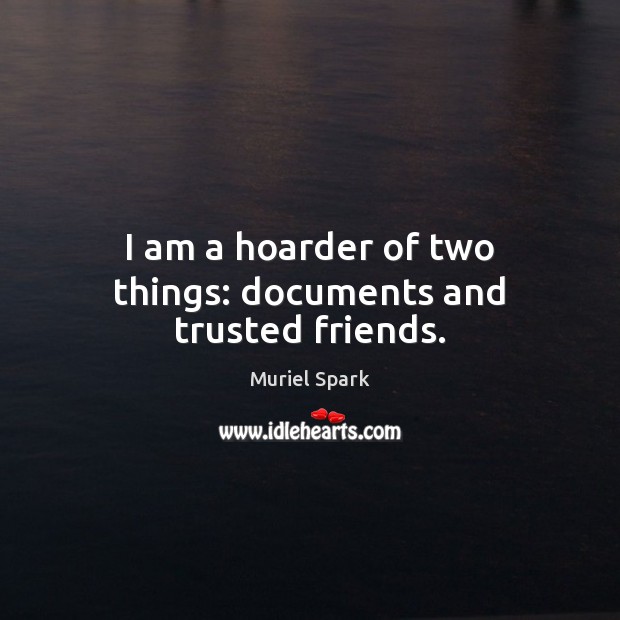 I am a hoarder of two things: documents and trusted friends. Image