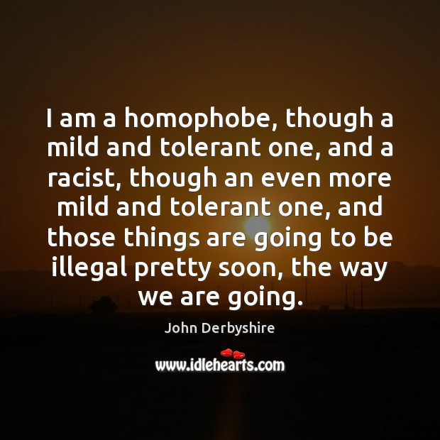 I am a homophobe, though a mild and tolerant one, and a Image