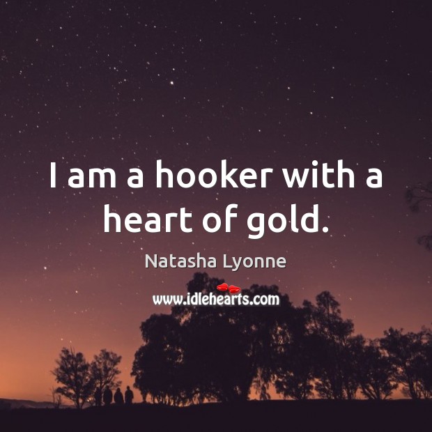 I am a hooker with a heart of gold. Natasha Lyonne Picture Quote