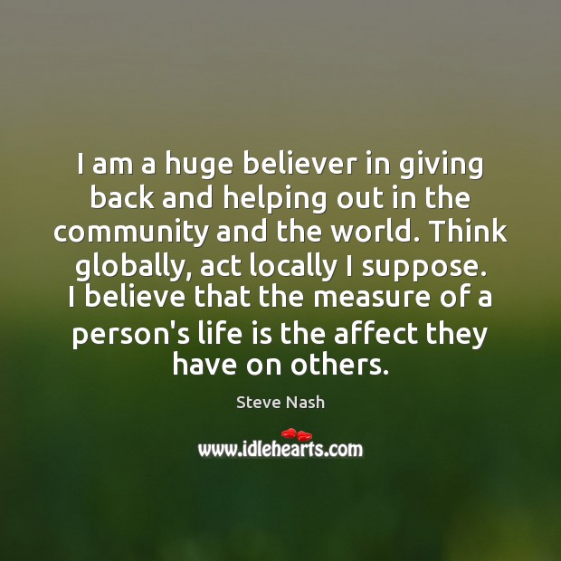 I am a huge believer in giving back and helping out in 