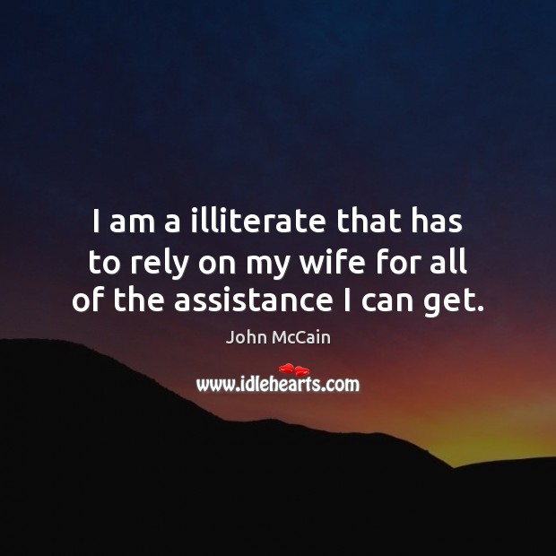 I am a illiterate that has to rely on my wife for all of the assistance I can get. Image