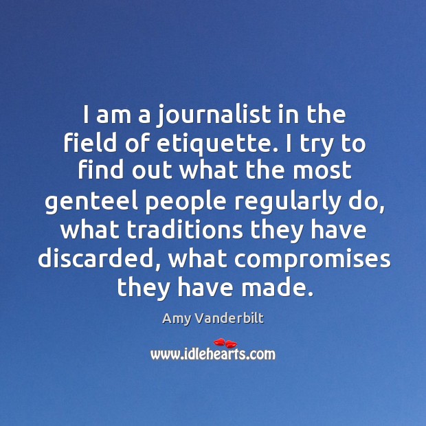 I am a journalist in the field of etiquette. Amy Vanderbilt Picture Quote