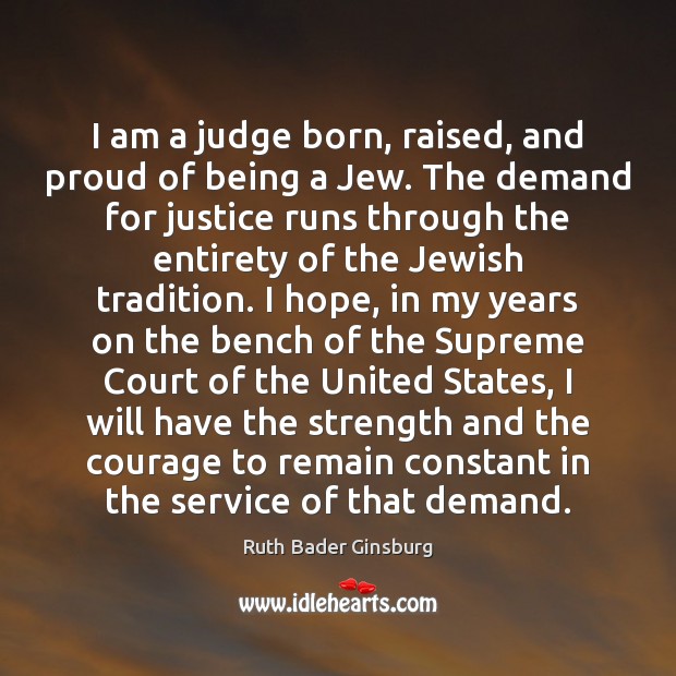 I am a judge born, raised, and proud of being a Jew. Ruth Bader Ginsburg Picture Quote