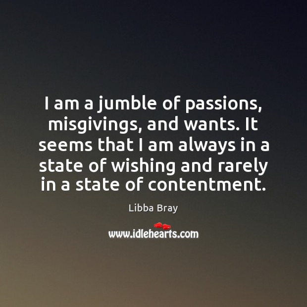I am a jumble of passions, misgivings, and wants. It seems that Libba Bray Picture Quote