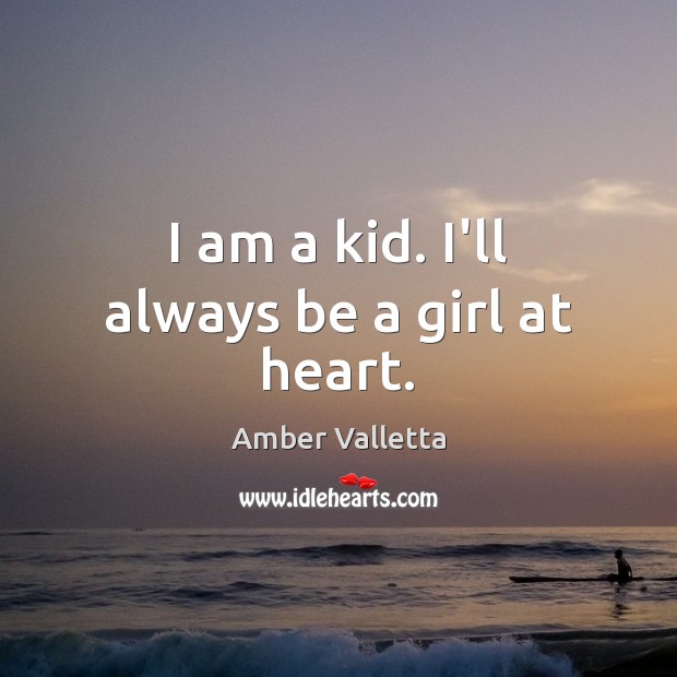 I am a kid. I’ll always be a girl at heart. Amber Valletta Picture Quote