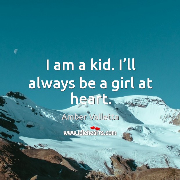 I am a kid. I’ll always be a girl at heart. Amber Valletta Picture Quote