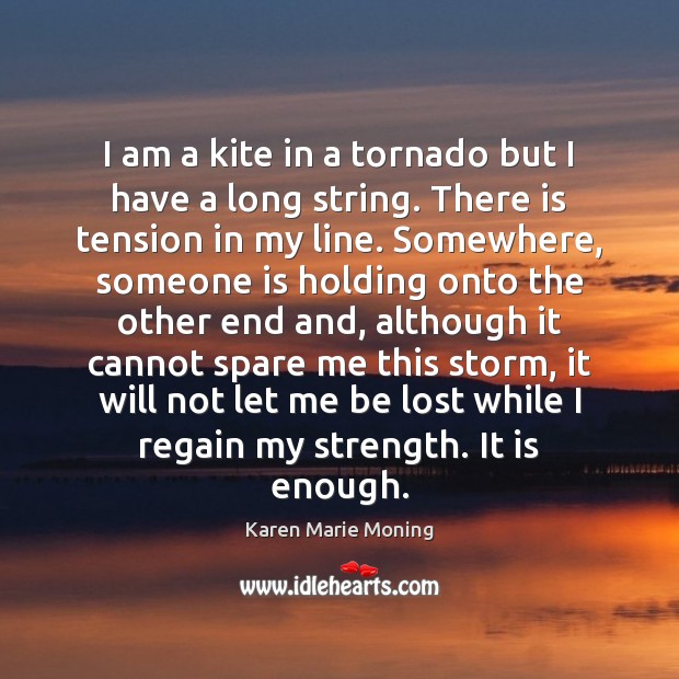 I am a kite in a tornado but I have a long Karen Marie Moning Picture Quote