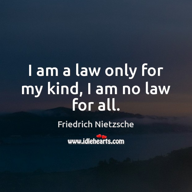 I am a law only for my kind, I am no law for all. Image