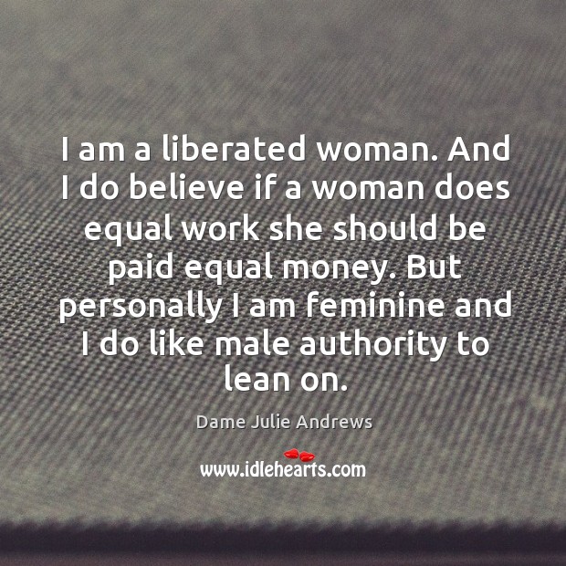 I am a liberated woman. And I do believe if a woman does equal work she should be paid equal money. Image