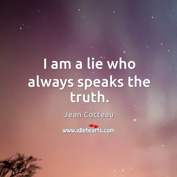 I am a lie who always speaks the truth. Jean Cocteau Picture Quote