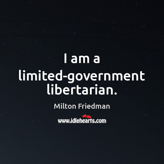 I am a limited-government libertarian. Milton Friedman Picture Quote