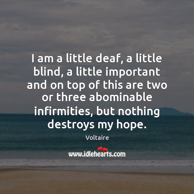 I am a little deaf, a little blind, a little important and Voltaire Picture Quote