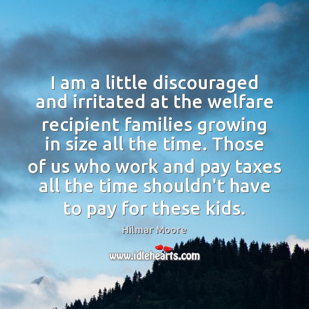 I am a little discouraged and irritated at the welfare recipient families Image