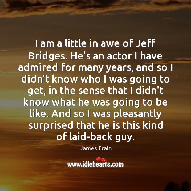 I am a little in awe of Jeff Bridges. He’s an actor James Frain Picture Quote
